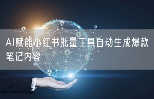 AI赋能小红书批量工具自动生成爆款笔记内容
