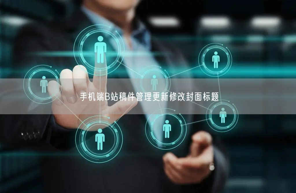 手机端B站稿件管理更新修改封面标题