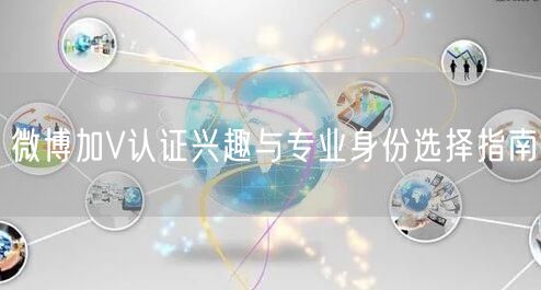 微博加V认证兴趣与专业身份选择指南