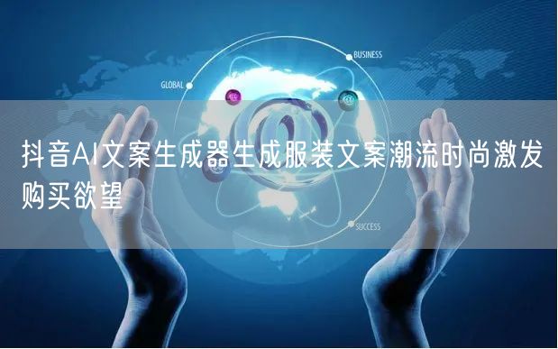 抖音AI文案生成器生成服装文案潮流时尚激发购买欲望