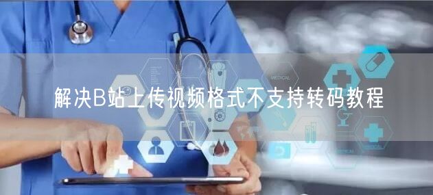 解决B站上传视频格式不支持转码教程