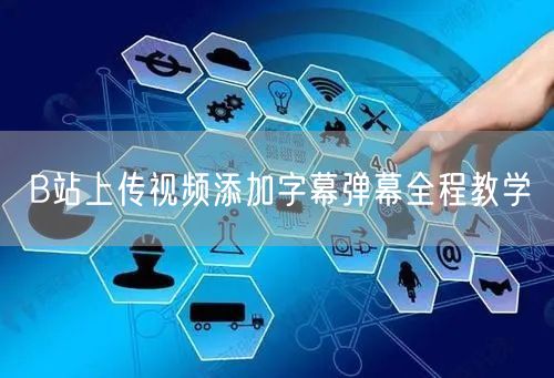 B站上传视频添加字幕弹幕全程教学