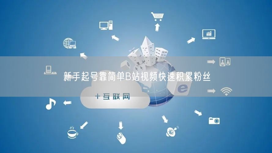 新手起号靠简单B站视频快速积累粉丝