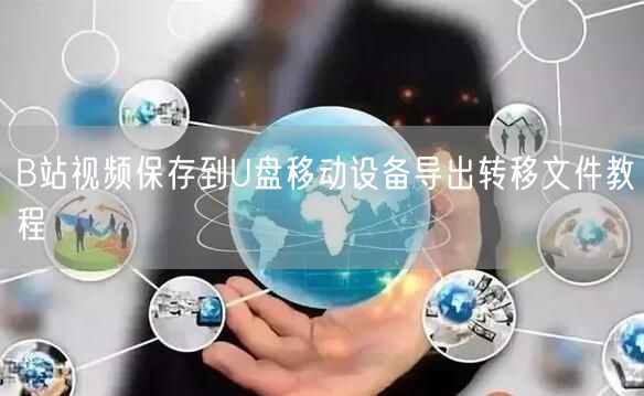 B站视频保存到U盘移动设备导出转移文件教程