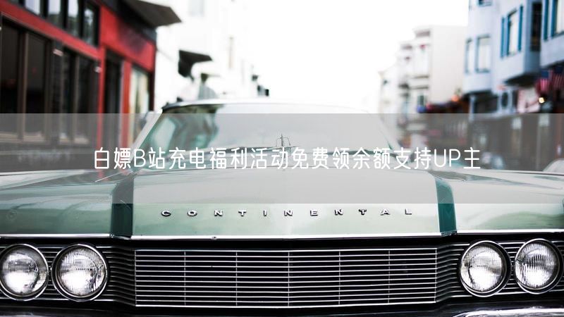 白嫖B站充电福利活动免费领余额支持UP主