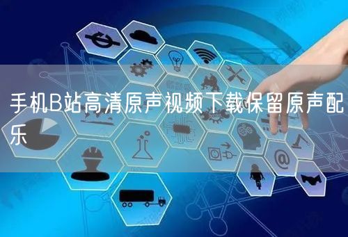 手机B站高清原声视频下载保留原声配乐