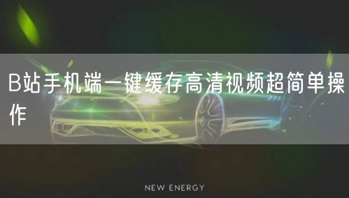 B站手机端一键缓存高清视频超简单操作