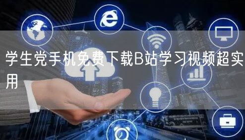 学生党手机免费下载B站学习视频超实用